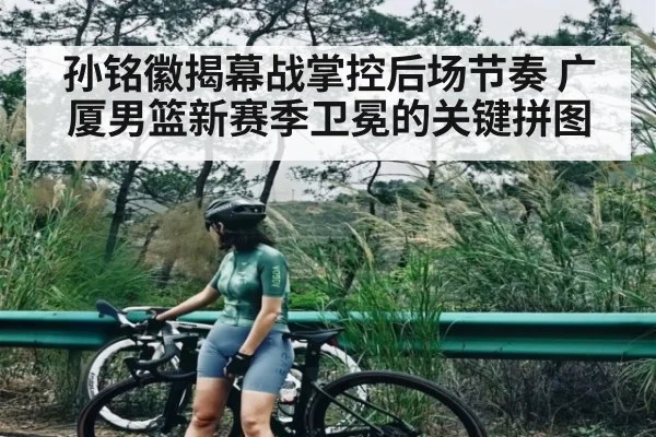 孙铭徽揭幕战掌控后场节奏 广厦男篮新赛季卫冕的关键拼图
